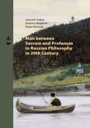 Man between Sacrum and Profanum in Russian Philosophy in 20th Century von Feber,  Jaromír, Hrehová,  Helena, Rusnák,  Peter