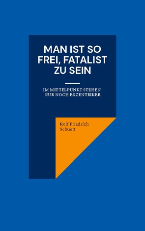 Man ist so frei, Fatalist zu sein von Schuett,  Rolf Friedrich