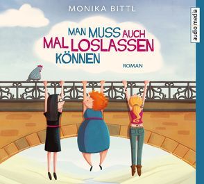 Man muss auch mal loslassen können von Bittl,  Monika, Wagener,  Ulla