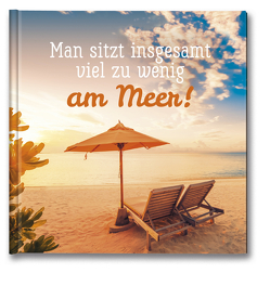 Man sitzt insgesamt viel zu wenig am Meer! von Korsch Verlag