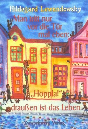 Man tritt nur vor die Tür mal eben … „Hoppla!“, draußen ist das Leben von Laufenburg,  Heike, Lewandowsky,  Hildegard