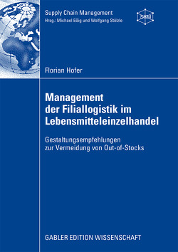 Management der Filiallogistik im Lebensmitteleinzelhandel von Hofer,  Florian, Stölzle,  Prof. Dr. Wolfgang