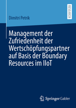 Management der Zufriedenheit der Wertschöpfungspartner auf Basis der Boundary Resources im IIoT von Petrik,  Dimitri