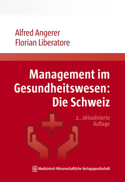 Management im Gesundheitswesen: Die Schweiz von Angerer,  Alfred, Liberatore,  Florian