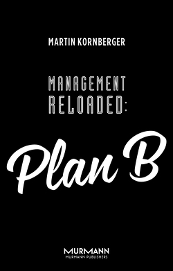 Management Reloaded: Plan B von Kornberger,  Martin