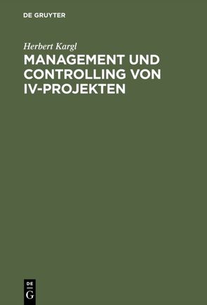 Management und Controlling von IV-Projekten von Kargl,  Herbert
