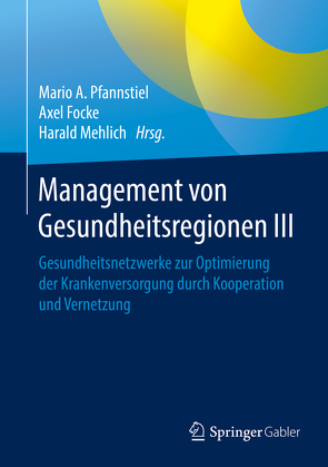 Management von Gesundheitsregionen III von Focke,  Axel, Mehlich,  Harald, Pfannstiel,  Mario A.
