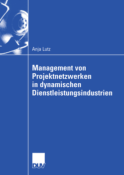 Management von Projektnetzwerken in dynamischen Dienstleistungsindustrien von Lutz,  Anja