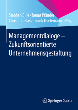 Managementdialoge – Zukunftsorientierte Unternehmensgestaltung von Bille,  Stephan, Pfänder,  Tomas, Plass,  Christoph, Thielemann,  Frank
