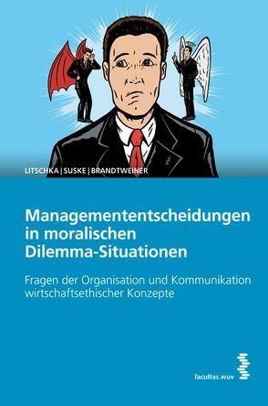 Managemententscheidungen in moralischen Dilemma-Situationen von Brandtweiner,  Roman, Litschka,  Michael, Suske,  Michaela
