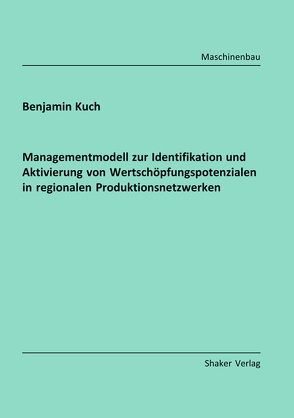 Managementmodell zur Identifikation und Aktivierung von Wertschöpfungspotenzialen in regionalen Produktionsnetzwerken von Kuch,  Benjamin