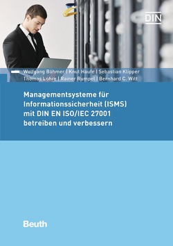 Managementsysteme für Informationssicherheit (ISMS) mit DIN EN ISO/IEC 27001 betreiben und verbessern von Böhmer,  Wolfgang, Haufe,  Knut, Klipper,  Sebastian, Lohre,  Thomas, Rumpel,  Rainer, Witt,  Bernhard C.