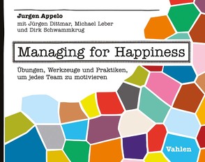 Managing for Happiness von Appelo,  Jurgen, Dittmar,  Jürgen, Leber,  Mike, Schwammkrug,  Dirk