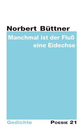 Manchmal ist der Fluß eine Eidechse von Anton G. Leitner Verlag, Büttner,  Norbert