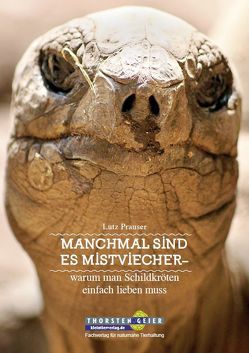 Manchmal sind es Mistviecher – warum man Schildkröten einfach lieben muss von Prauser,  Lutz