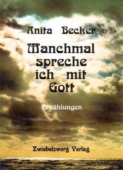 Manchmal spreche ich mit Gott von Becker,  Anita, Laufenburg,  Heike