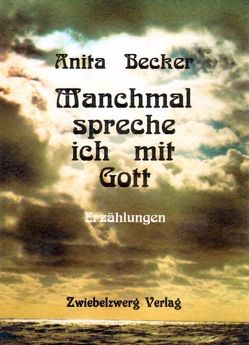 Manchmal spreche ich mit Gott von Becker,  Anita, Laufenburg,  Heike