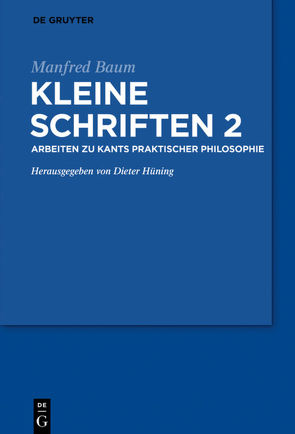 Manfred Baum: Kleine Schriften / Arbeiten zur praktischen Philosophie Kants von Hüning,  Dieter