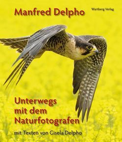 Manfred Delpho – Unterwegs mit dem Naturfotografen von Delpho,  Gisela, Delpho,  Manfred