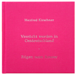 Manfred Kirschner: Verrückt Werden in Ostdeutschland – Rügen Mon Amour von Karstadt,  Lydia, Kirschner,  Manfred, Oppelt,  Ulrike