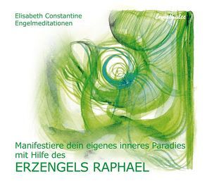 Manifestiere dein eigenes inneres Paradies mit Hilfe des Erzengels Raphael von Constantine,  Elisabeth