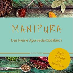MANIPURA – Das kleine Ayurveda-Kochbuch von Schweizer,  Karin, Thamke,  Corinna