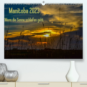 Manitoba 2023 Wenn die Sonne schlafen geht (Premium, hochwertiger DIN A2 Wandkalender 2023, Kunstdruck in Hochglanz) von Drews,  Marianne