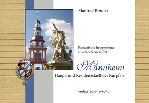 Mannheim. Haupt- und Residenzstadt der Kurpfalz von Bender,  Manfred