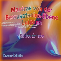 Mantras von der Bewusstseins-Ebene Luijeina von Eichmüller,  Rosemarie