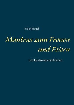 Mantras zum Freuen und Feiern von Nagel,  Horst