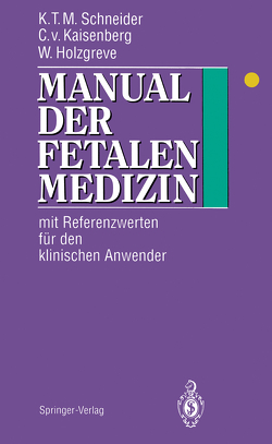 Manual der fetalen Medizin von Holzgreve,  Wolfgang, Kaisenberg,  Constantin v., Rodeck,  C.H., Schneider,  Karl-Theo M.