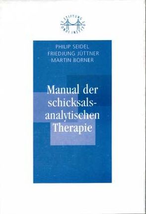 Manual der Schicksalsanalytischen Therapie von Borner,  Martin, Jüttner,  Friedjung, Seidel,  Philip