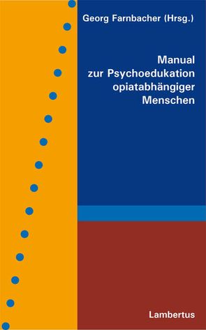 Manual zur Psychoedukation opiatabhängiger Menschen von Farnbacher,  Georg