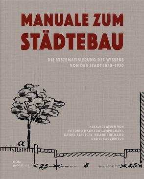 Manuale zum Städtebau. Die Systematisierung des Wissens von der Stadt von Albrecht,  Katrin, Bihlmaier,  Helene, Davidovici,  Irina, Fischli,  Melchior, Gerber,  Andri, Lampugnani,  Vittorio, Lampugnani,  Vittorio Magnago, Metz,  Christopher, Post,  Christiane, Stühlinger,  Harald R., Zurfluh,  Lukas