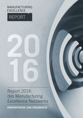Manufacturing Excellence Report 2016 – Erkenntnisse und Ergebnisse von Klinkner,  Raimund, Straube,  Frank