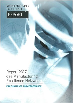 Manufacturing Excellence Report 2017 – Erkenntnisse und Ergebnisse von Klinkner,  Raimund, Straube,  Frank