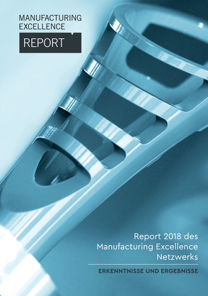 Manufacturing Excellence Report 2018 – Erkenntnisse und Ergebnisse von Klinkner,  Raimund, Straube,  Frank