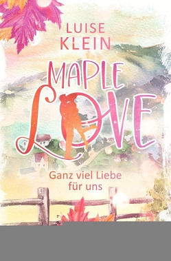 Maple Love – Ganz viel Liebe für uns von Klein,  Luise