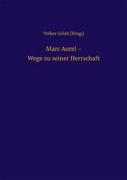 Marc Aurel – Wege zu seiner Herrschaft von Grieb,  Volker