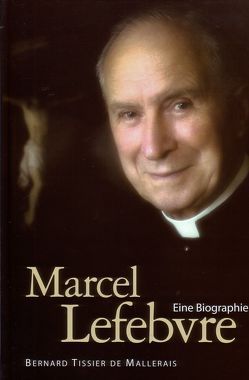 Marcel Lefebvre – Eine Biographie von Haberstrumpf,  Irmgard, Tissier de Mallerais,  Bernard