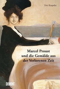 Marcel Proust und die Gemälde aus der Verlorenen Zeit von Ellerbeck,  Volker, Karpeles,  Eric, Proust,  Marcel
