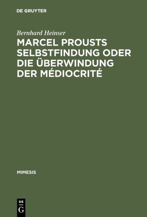 Marcel Prousts Selbstfindung oder Die Überwindung der Médiocrité von Heinser,  Bernhard