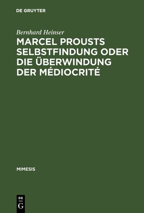 Marcel Prousts Selbstfindung oder Die Überwindung der Médiocrité von Heinser,  Bernhard