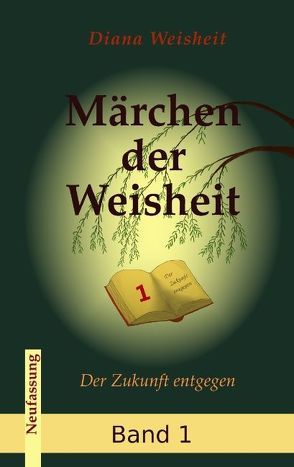 Märchen der Weisheit – Band 1 (Neufassung) von Weisheit,  Diana