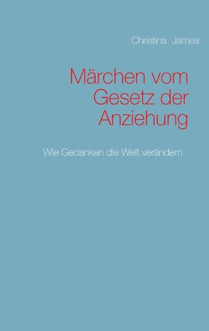 Märchen vom Gesetz der Anziehung von James,  Christina