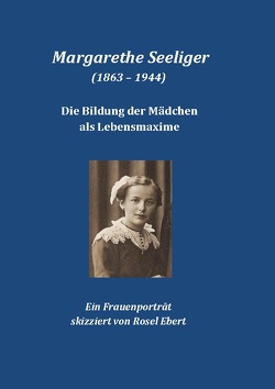 Margarethe Seeliger – Die Bildung der Mädchen als Lebensmaxime von Ebert,  Rosel