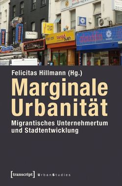 Marginale Urbanität: Migrantisches Unternehmertum und Stadtentwicklung von Hillmann,  Felicitas