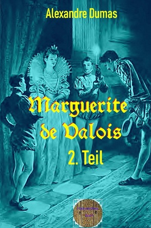 Marguerite de Valois, 2. Teil von Brendel,  Walter, Dumas d.Ä.,  Alexandre