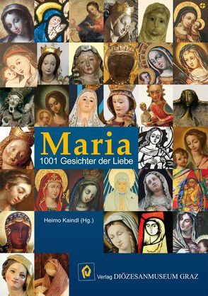 Maria. 1001 Gesichter der Liebe von Kaindl,  Heimo, Schwarzl,  Stefanie, Veitschegger,  Karl