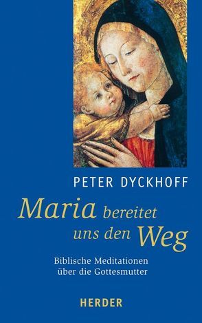 Maria bereitet uns den Weg von Dyckhoff,  Peter